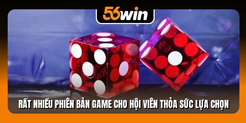 Rất nhiều phiên bản game cho hội viên thỏa sức lựa chọn